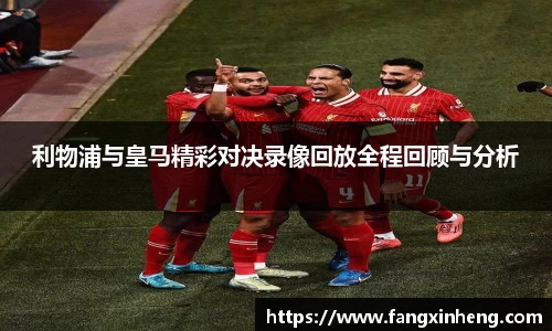利物浦与皇马精彩对决录像回放全程回顾与分析